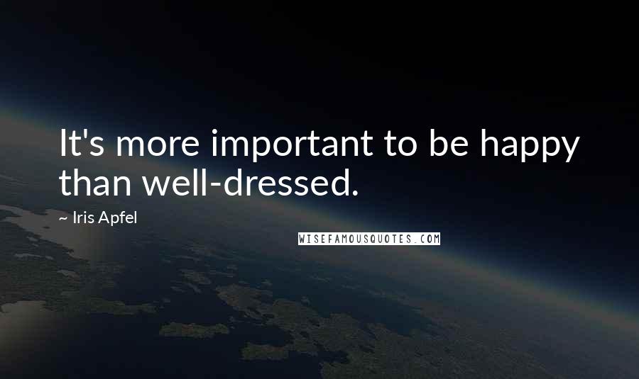 Iris Apfel Quotes: It's more important to be happy than well-dressed.