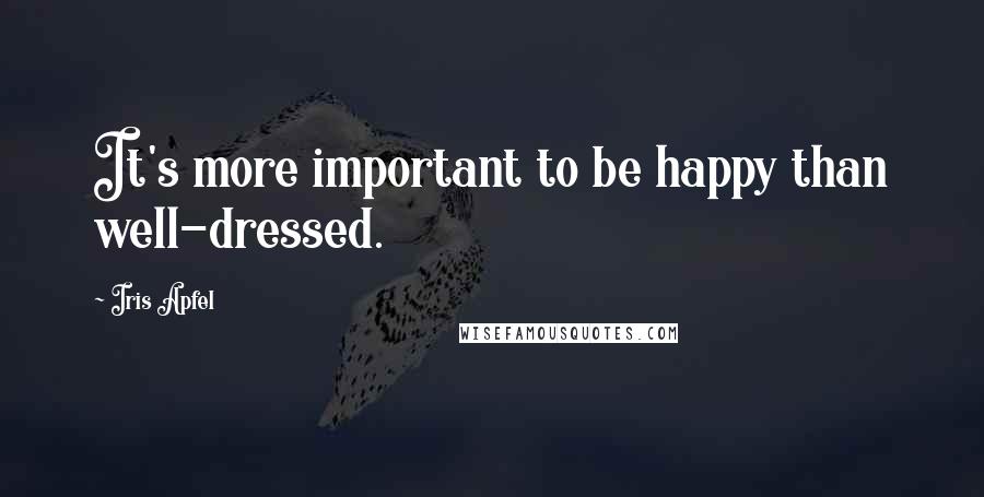 Iris Apfel Quotes: It's more important to be happy than well-dressed.