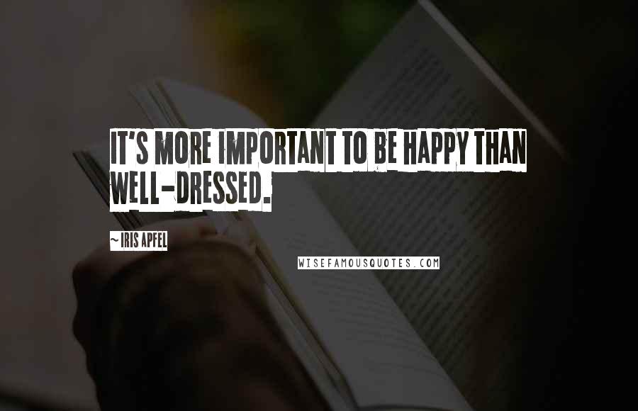 Iris Apfel Quotes: It's more important to be happy than well-dressed.