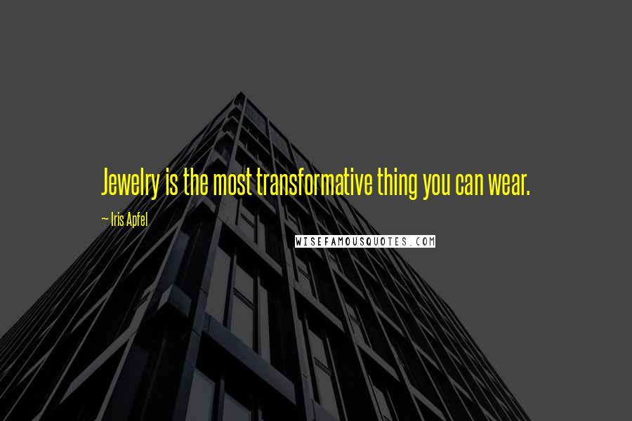Iris Apfel Quotes: Jewelry is the most transformative thing you can wear.