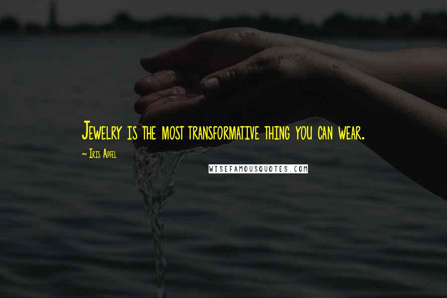 Iris Apfel Quotes: Jewelry is the most transformative thing you can wear.