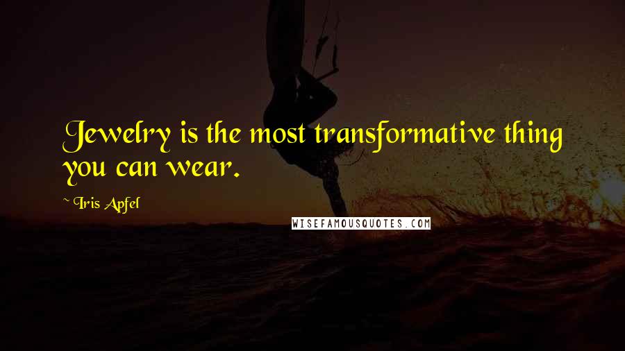 Iris Apfel Quotes: Jewelry is the most transformative thing you can wear.