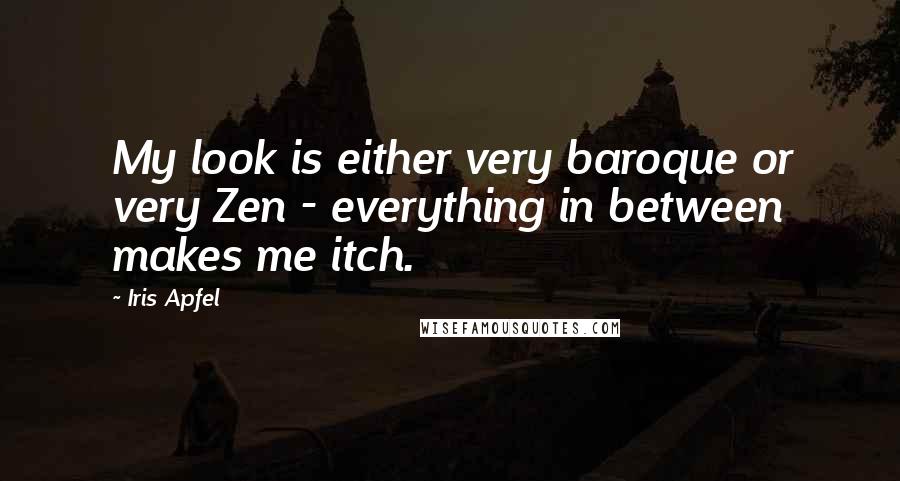 Iris Apfel Quotes: My look is either very baroque or very Zen - everything in between makes me itch.