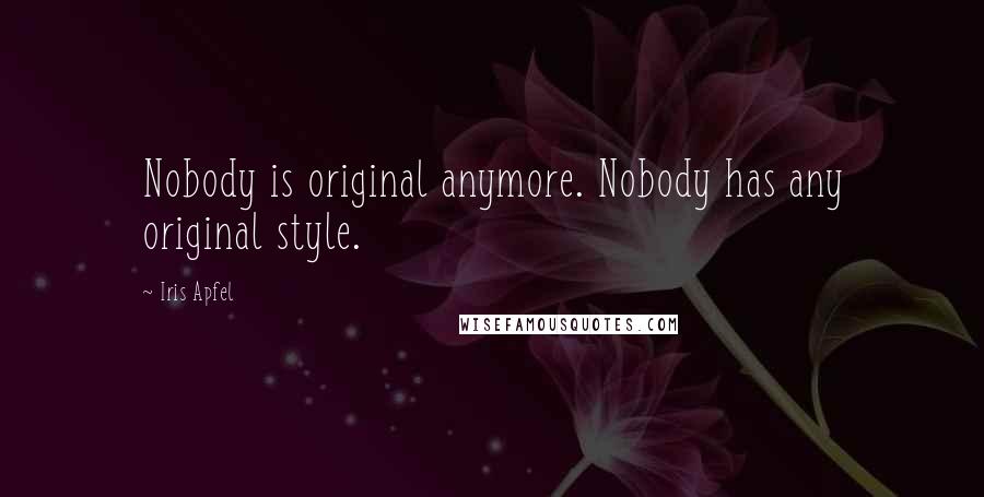 Iris Apfel Quotes: Nobody is original anymore. Nobody has any original style.