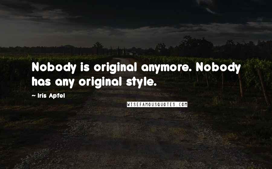Iris Apfel Quotes: Nobody is original anymore. Nobody has any original style.