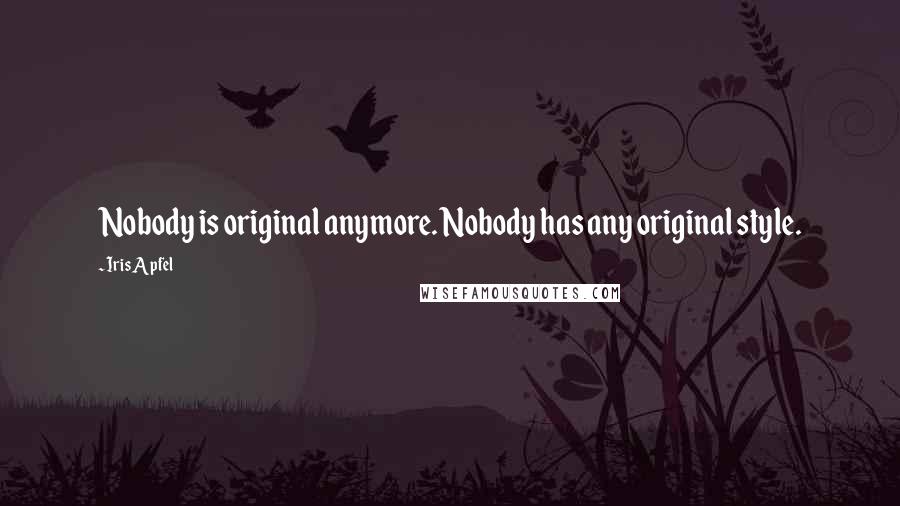 Iris Apfel Quotes: Nobody is original anymore. Nobody has any original style.