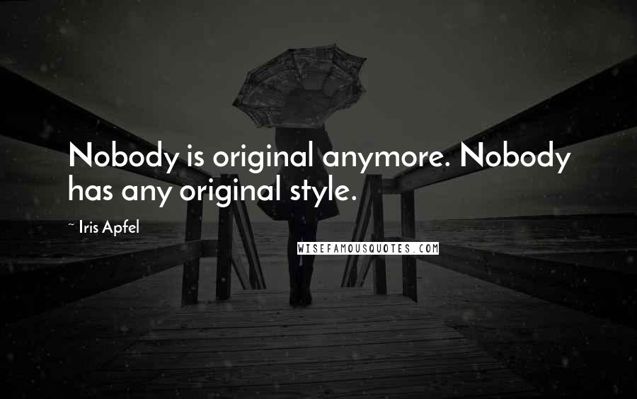 Iris Apfel Quotes: Nobody is original anymore. Nobody has any original style.