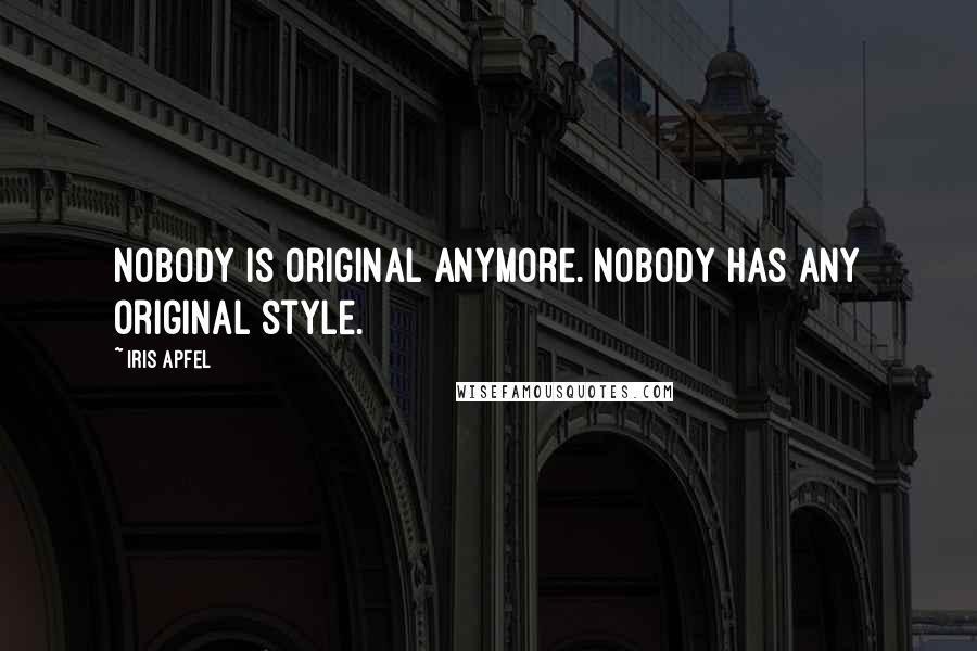 Iris Apfel Quotes: Nobody is original anymore. Nobody has any original style.