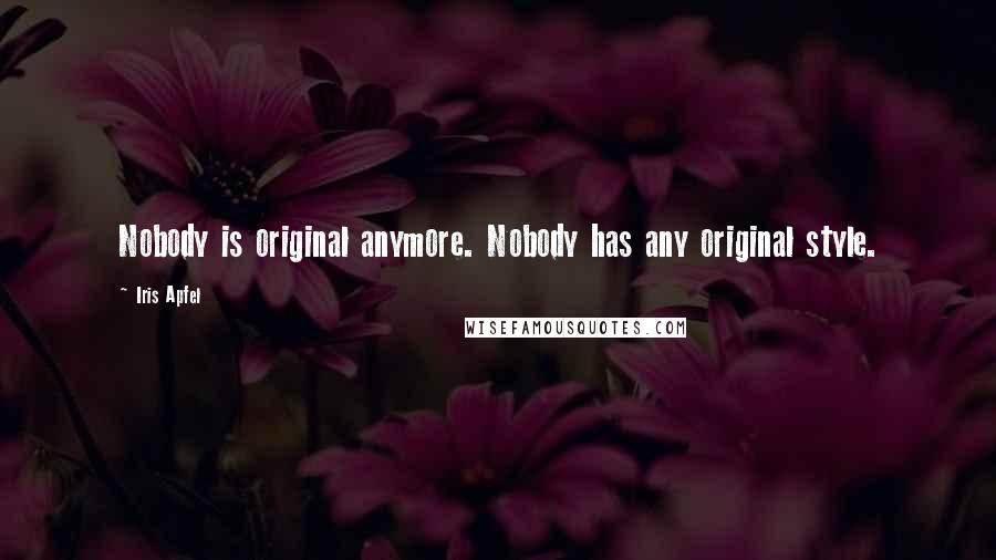 Iris Apfel Quotes: Nobody is original anymore. Nobody has any original style.