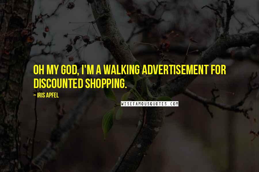 Iris Apfel Quotes: Oh my God, I'm a walking advertisement for discounted shopping.