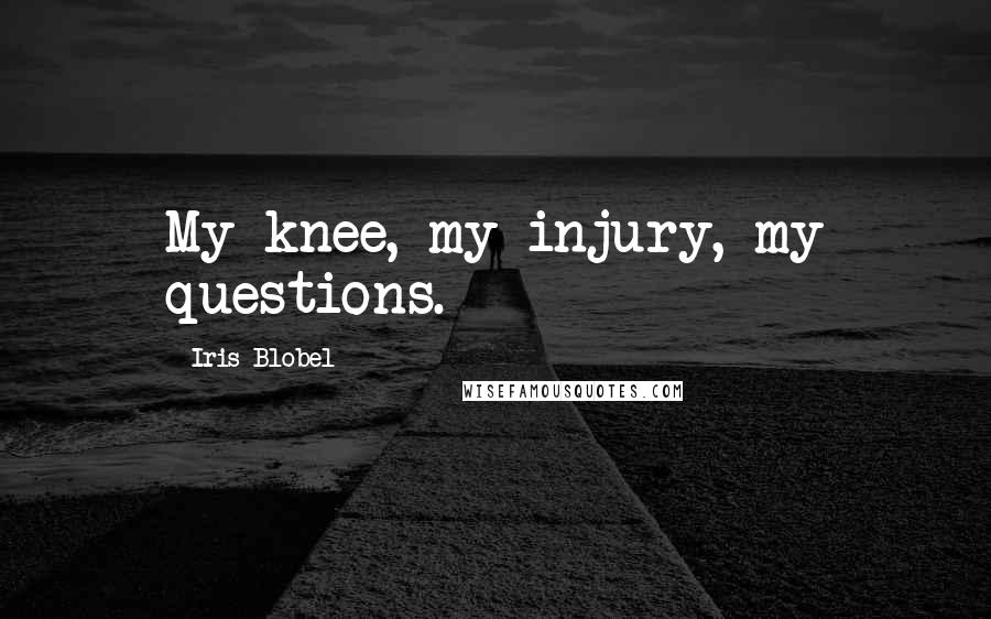 Iris Blobel Quotes: My knee, my injury, my questions.