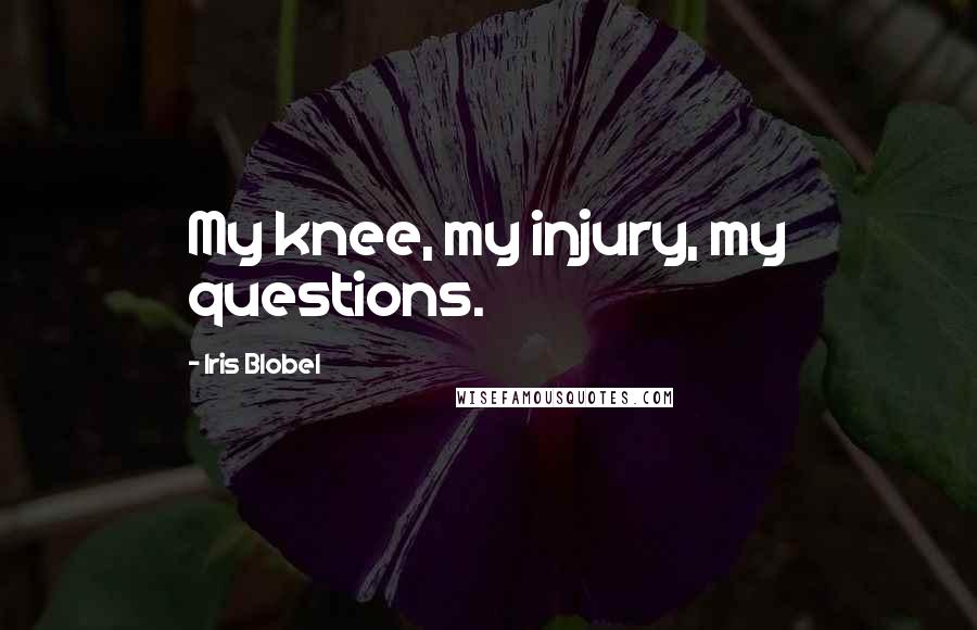 Iris Blobel Quotes: My knee, my injury, my questions.