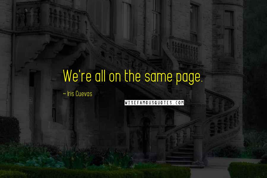 Iris Cuevas Quotes: We're all on the same page.