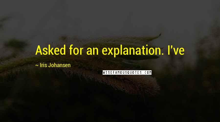 Iris Johansen Quotes: Asked for an explanation. I've