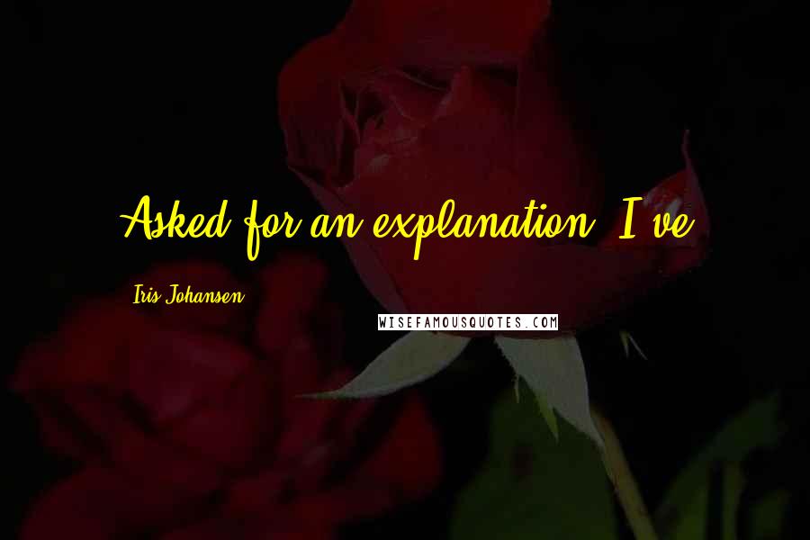 Iris Johansen Quotes: Asked for an explanation. I've