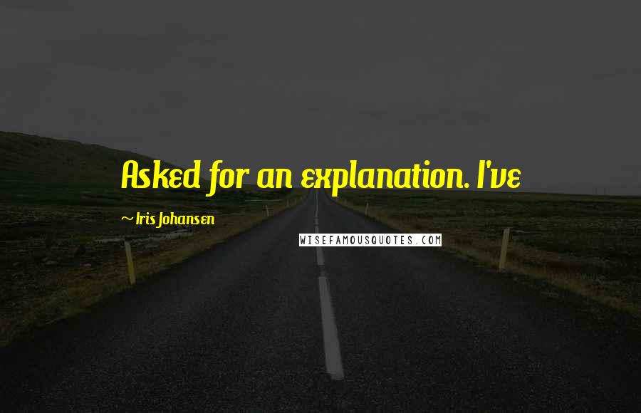 Iris Johansen Quotes: Asked for an explanation. I've