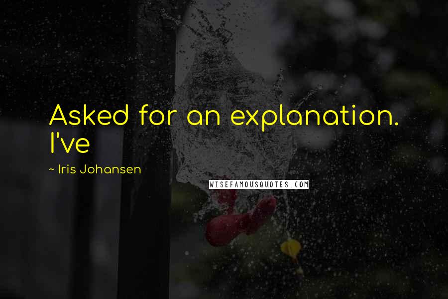 Iris Johansen Quotes: Asked for an explanation. I've