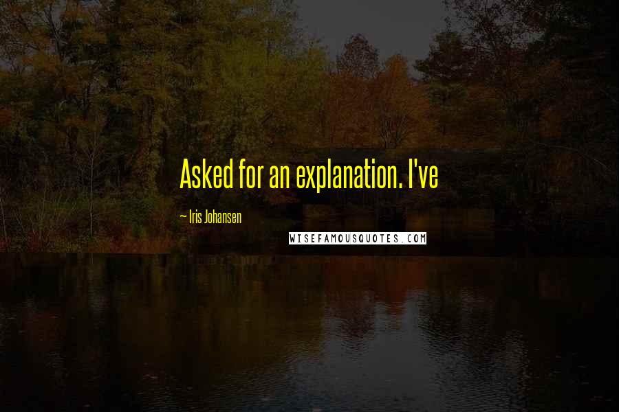 Iris Johansen Quotes: Asked for an explanation. I've