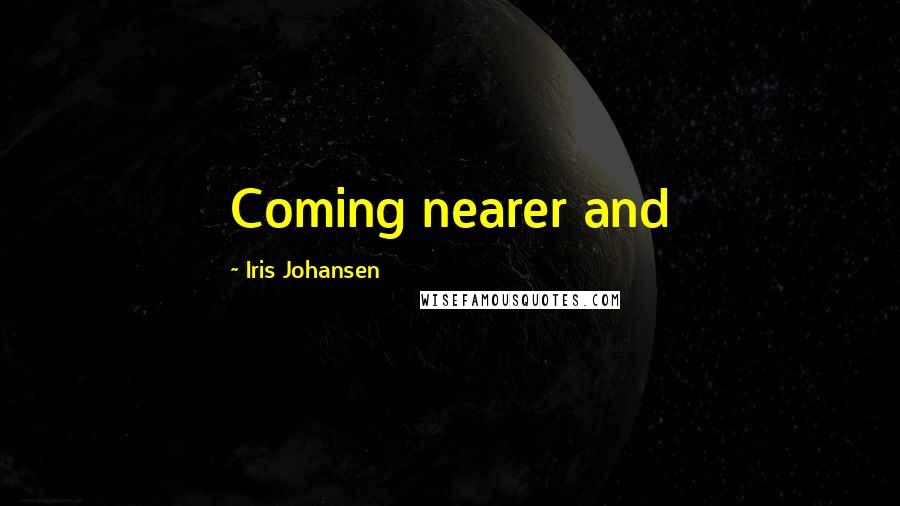 Iris Johansen Quotes: Coming nearer and