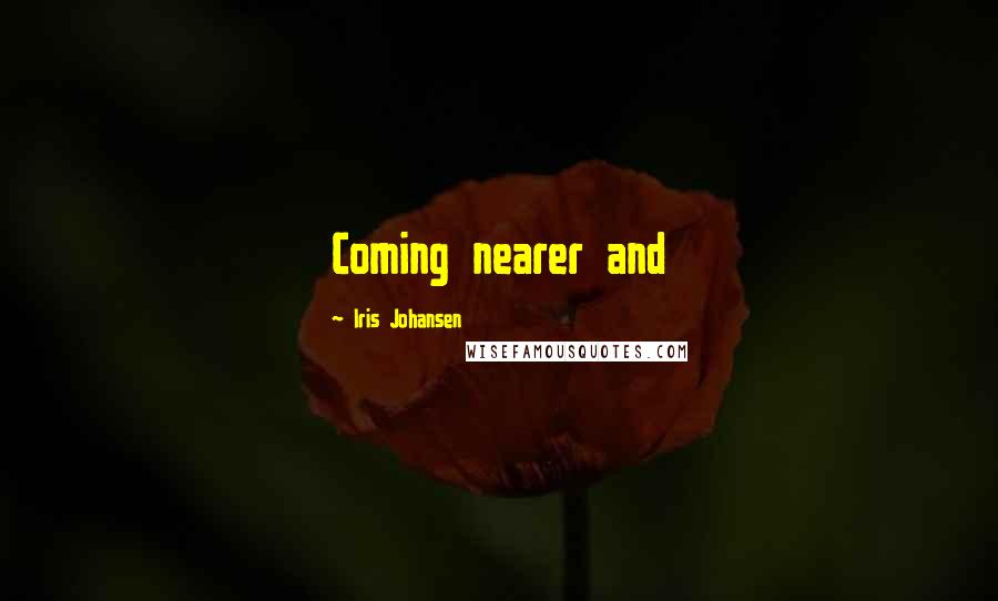 Iris Johansen Quotes: Coming nearer and