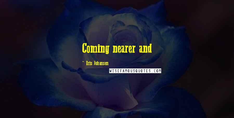 Iris Johansen Quotes: Coming nearer and