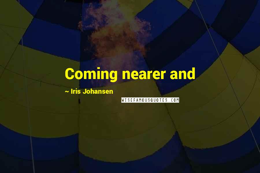 Iris Johansen Quotes: Coming nearer and