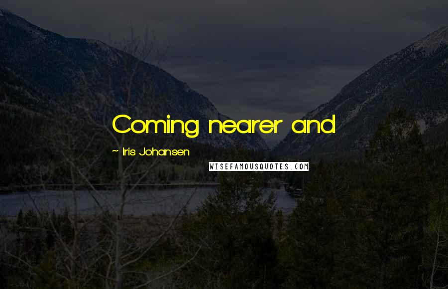 Iris Johansen Quotes: Coming nearer and