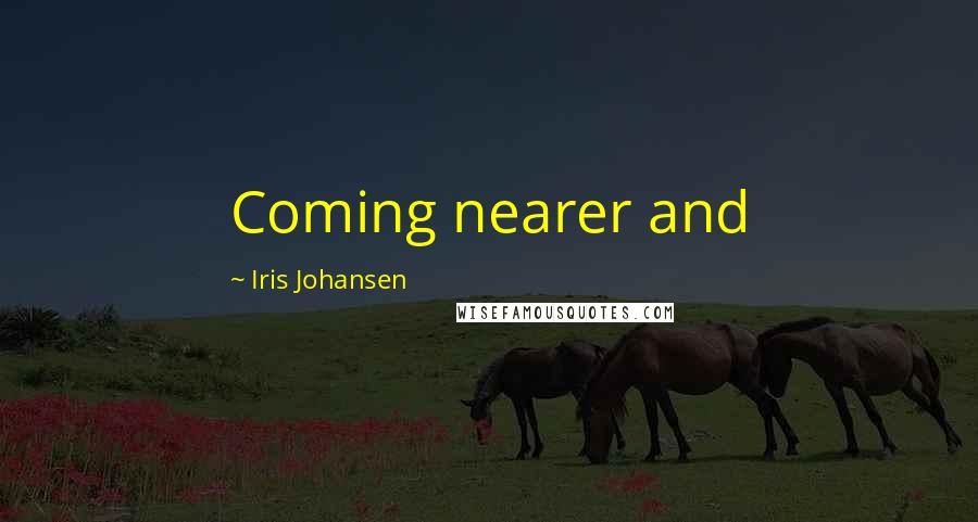 Iris Johansen Quotes: Coming nearer and