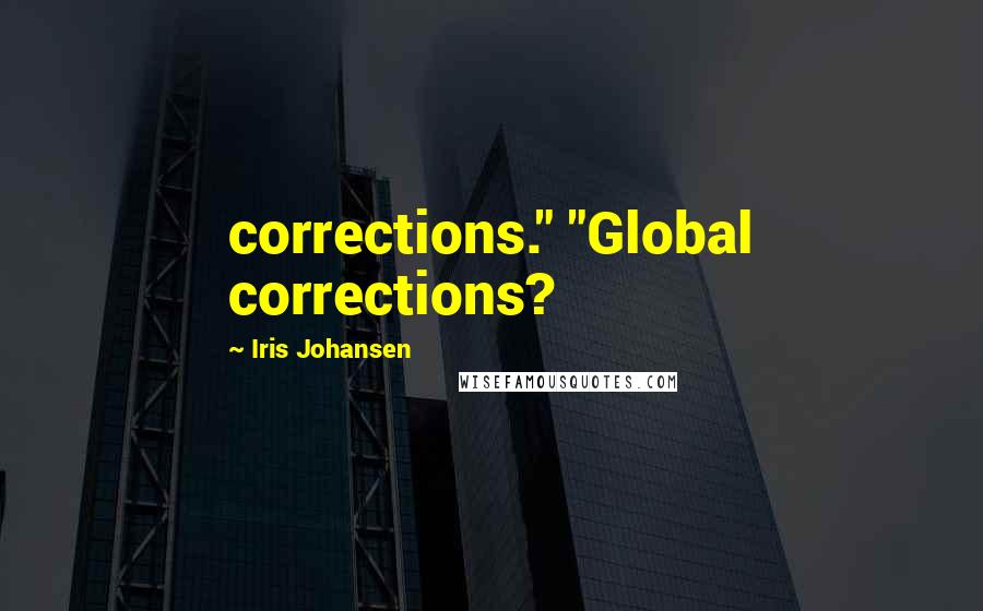 Iris Johansen Quotes: corrections." "Global corrections?