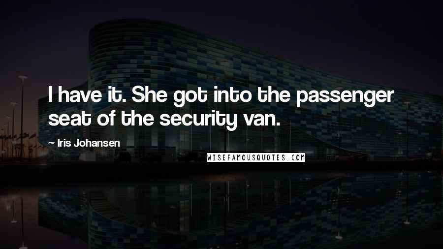 Iris Johansen Quotes: I have it. She got into the passenger seat of the security van.