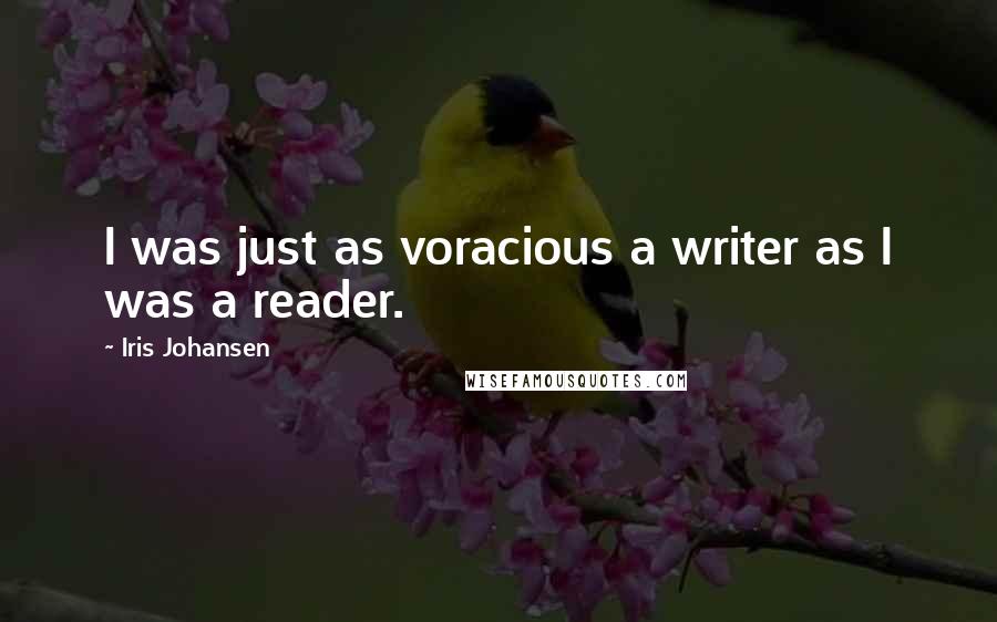 Iris Johansen Quotes: I was just as voracious a writer as I was a reader.