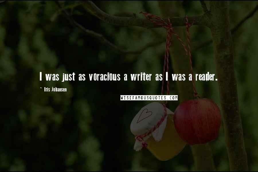 Iris Johansen Quotes: I was just as voracious a writer as I was a reader.