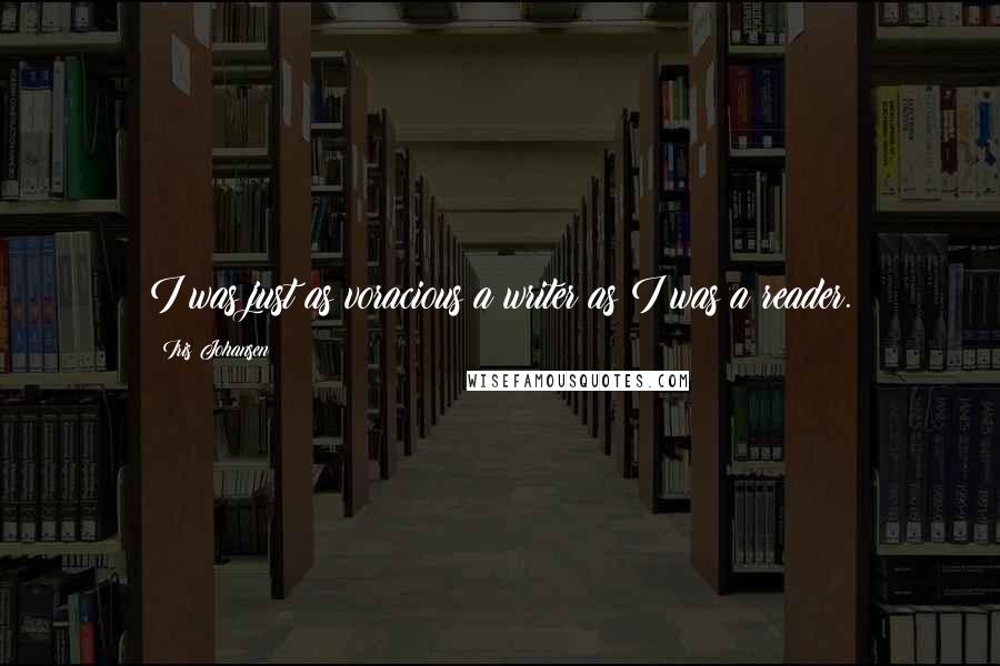 Iris Johansen Quotes: I was just as voracious a writer as I was a reader.