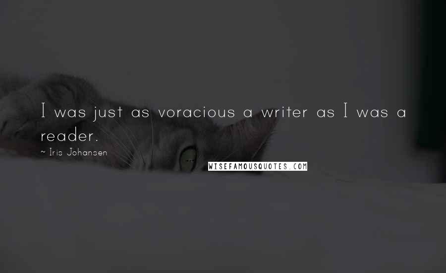 Iris Johansen Quotes: I was just as voracious a writer as I was a reader.