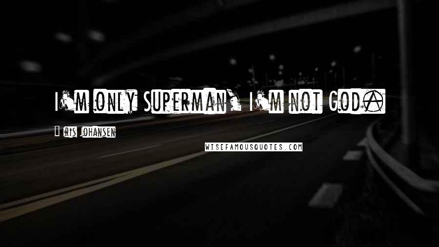 Iris Johansen Quotes: I'm only Superman, I'm not God.