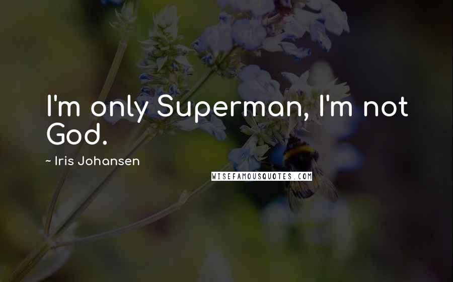 Iris Johansen Quotes: I'm only Superman, I'm not God.