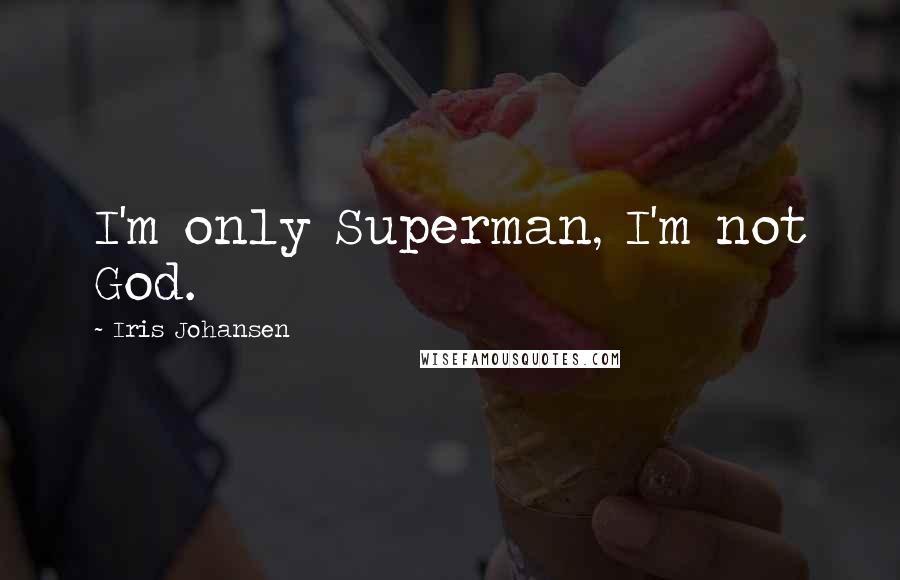 Iris Johansen Quotes: I'm only Superman, I'm not God.