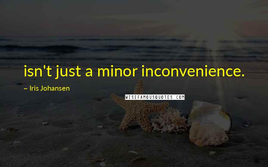 Iris Johansen Quotes: isn't just a minor inconvenience.