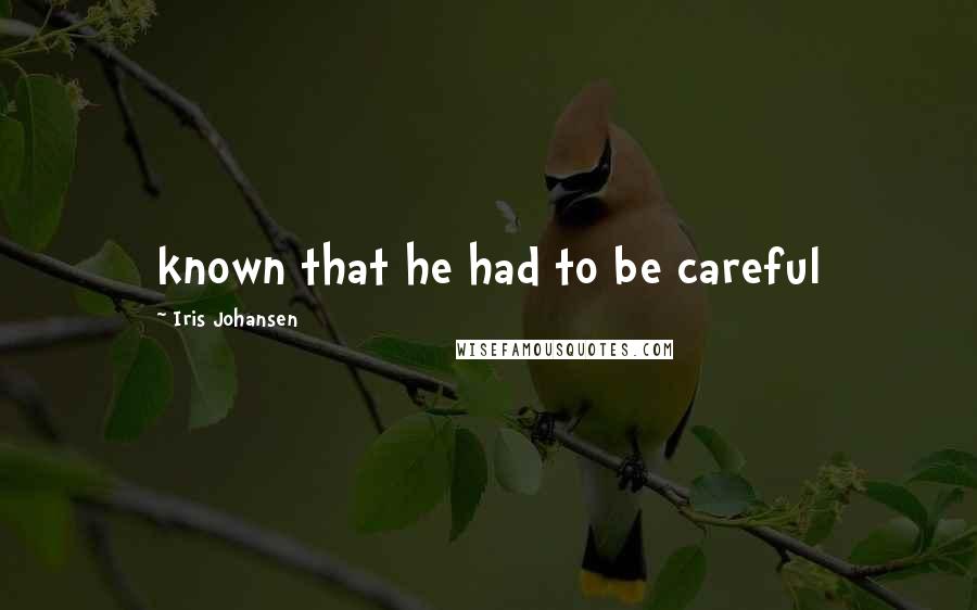 Iris Johansen Quotes: known that he had to be careful