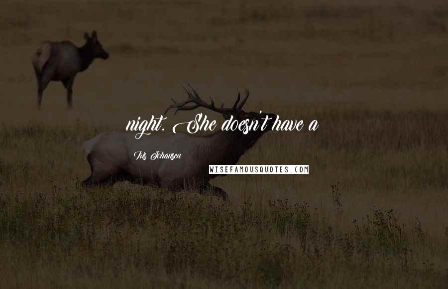 Iris Johansen Quotes: night. She doesn't have a