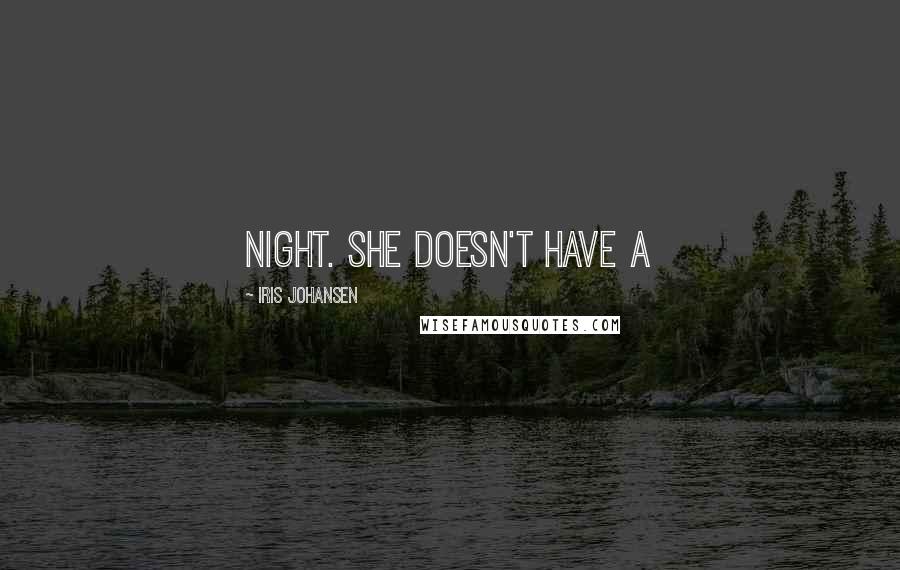 Iris Johansen Quotes: night. She doesn't have a
