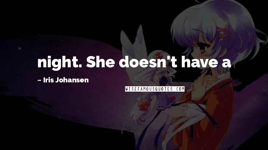 Iris Johansen Quotes: night. She doesn't have a