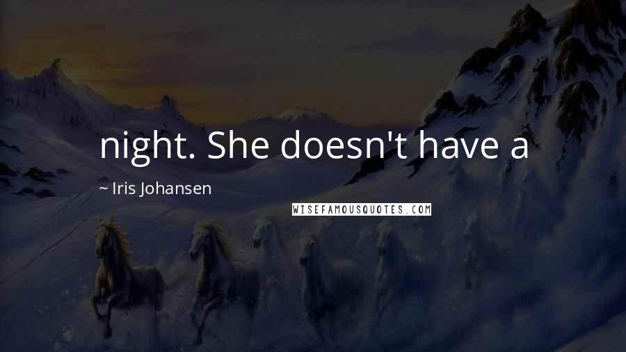 Iris Johansen Quotes: night. She doesn't have a