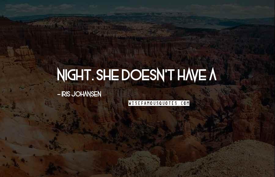 Iris Johansen Quotes: night. She doesn't have a