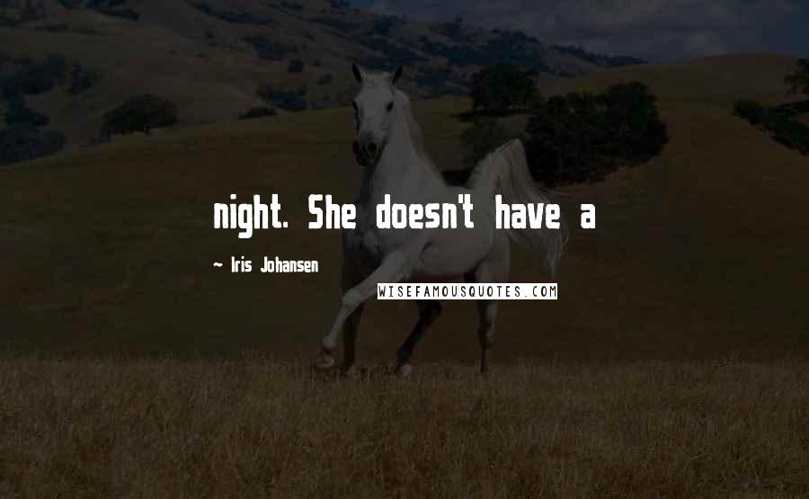 Iris Johansen Quotes: night. She doesn't have a