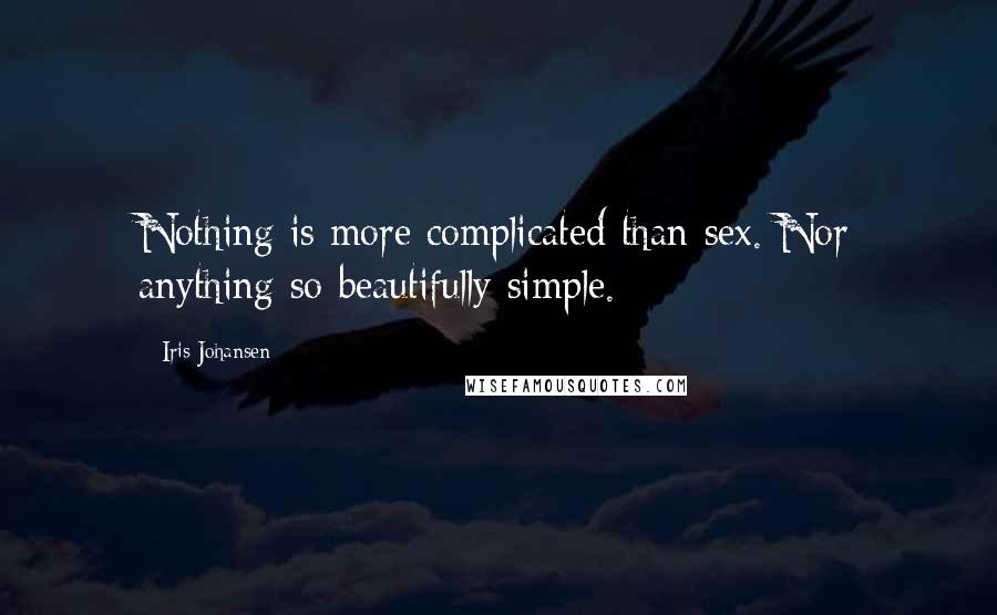 Iris Johansen Quotes: Nothing is more complicated than sex. Nor anything so beautifully simple.