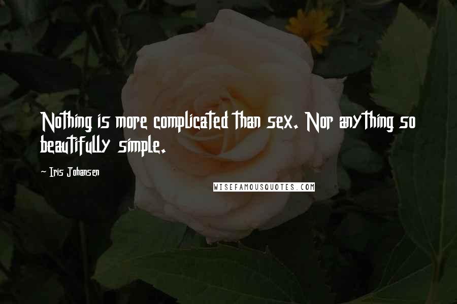 Iris Johansen Quotes: Nothing is more complicated than sex. Nor anything so beautifully simple.