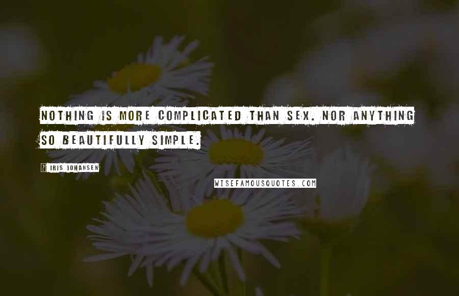 Iris Johansen Quotes: Nothing is more complicated than sex. Nor anything so beautifully simple.