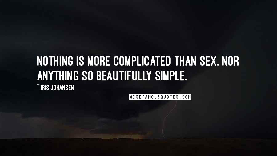 Iris Johansen Quotes: Nothing is more complicated than sex. Nor anything so beautifully simple.