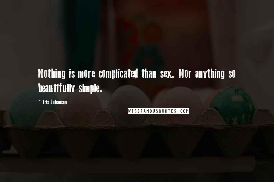 Iris Johansen Quotes: Nothing is more complicated than sex. Nor anything so beautifully simple.